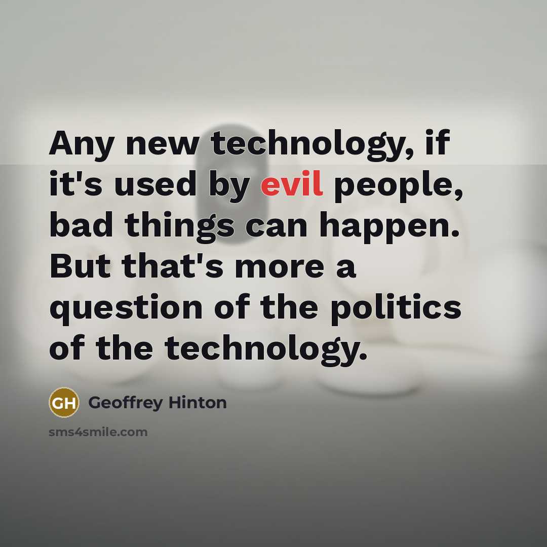 “Any new technology, if it's used by evil people, bad…” quote by Geoffrey Hinton