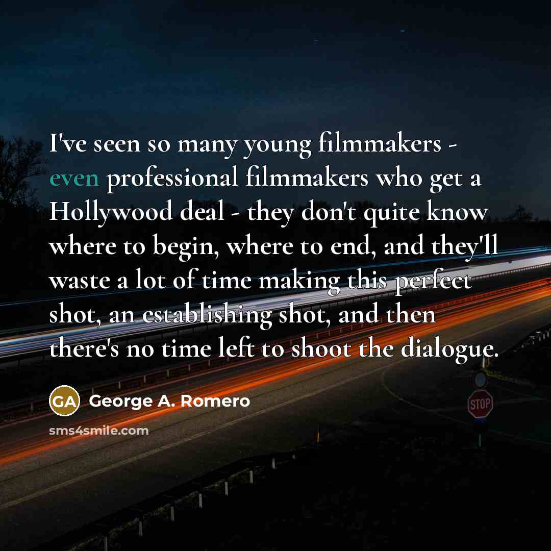 “I've seen so many young filmmakers - even professional filmmakers…” quote by George A. Romero