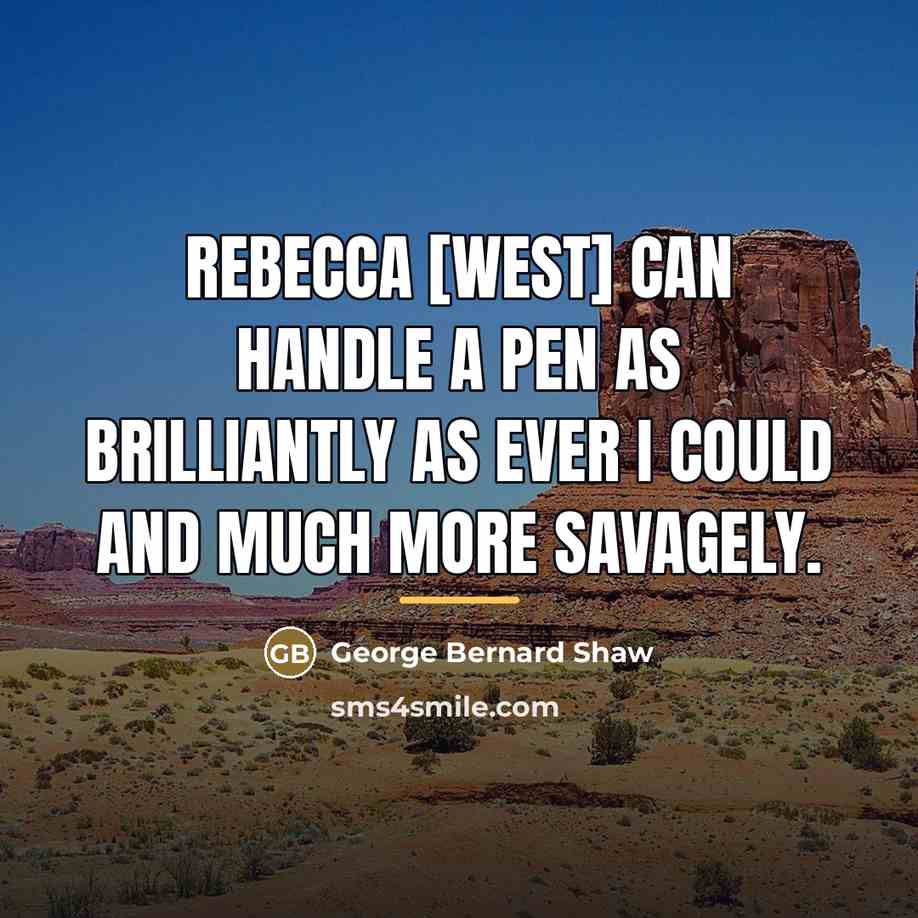 “Rebecca [West] can handle a pen as brilliantly as ever…” quote by George Bernard Shaw