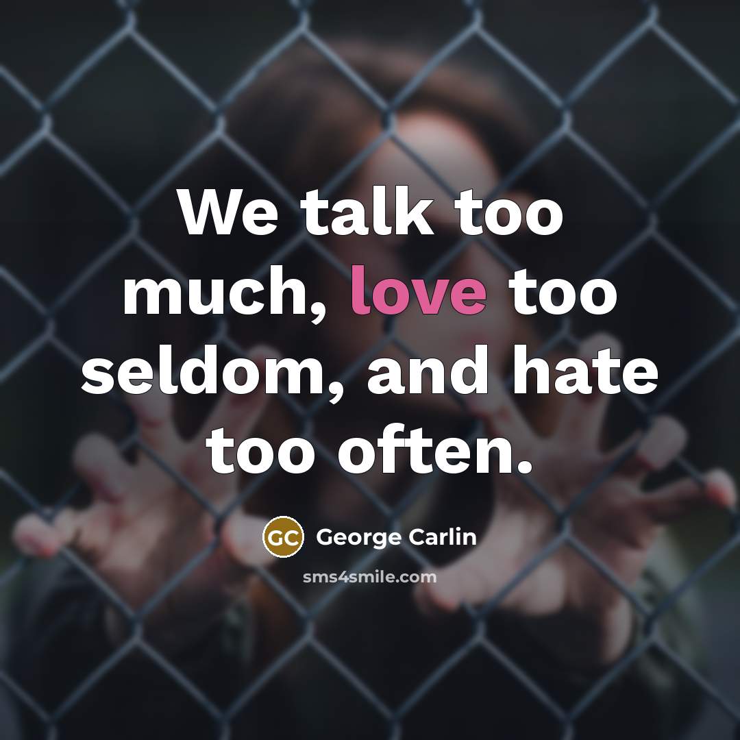 “We talk too much, love too seldom, and hate too…” quote by George Carlin