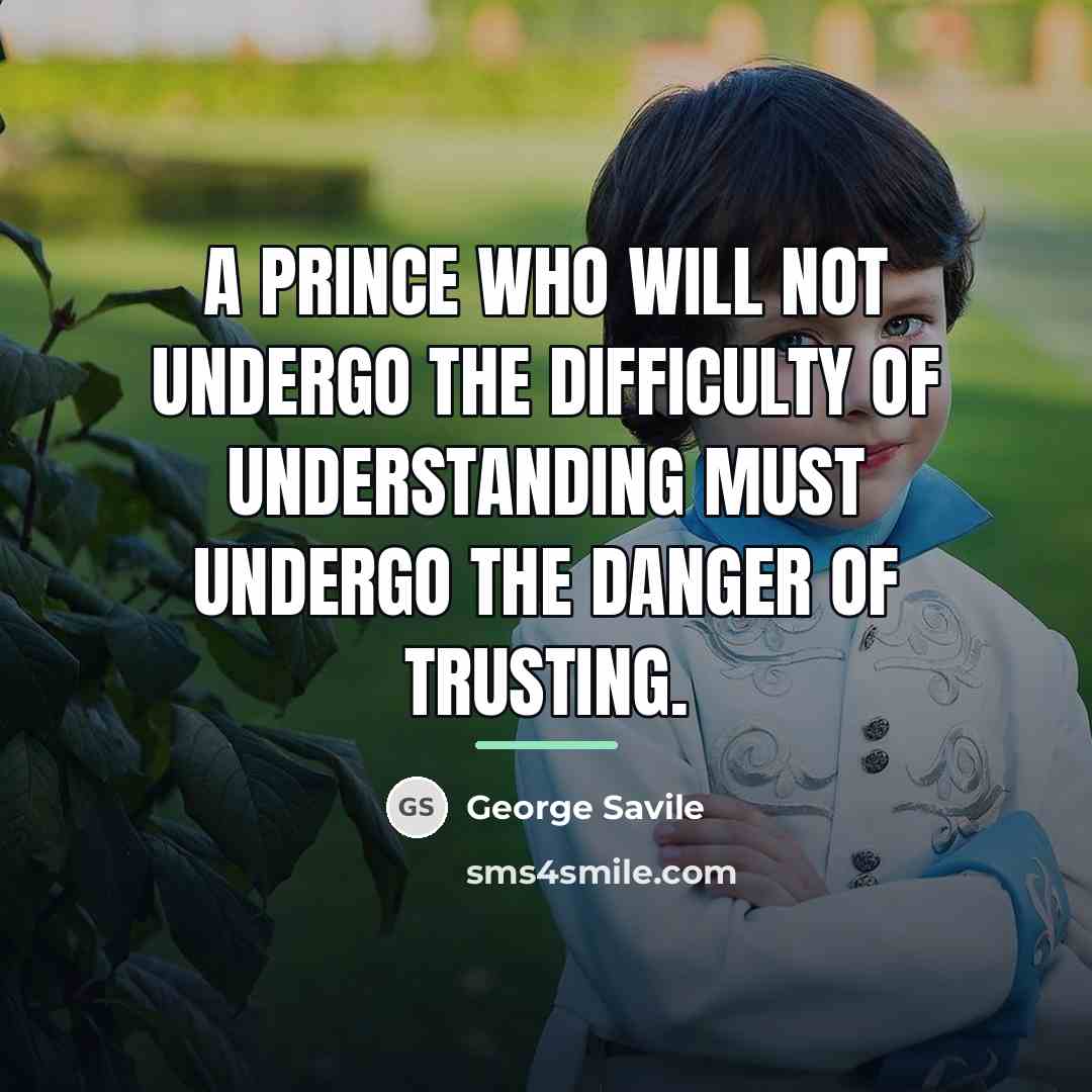 “A prince who will not undergo the difficulty of understanding…” quote by George Savile