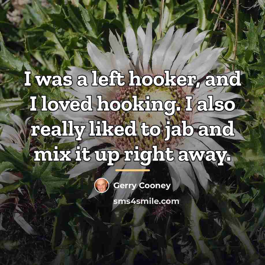 “I was a left hooker, and I loved hooking. I…” quote by Gerry Cooney