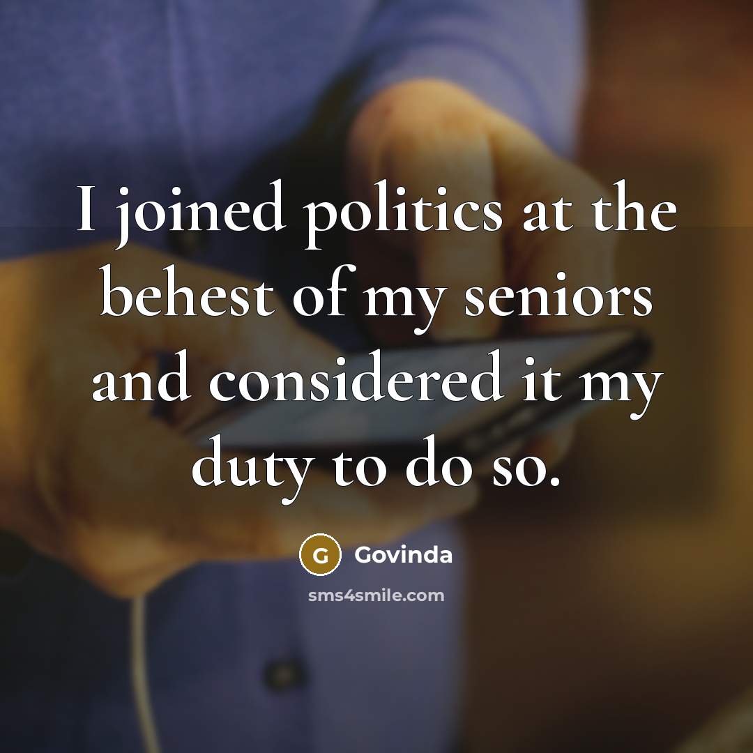 “I joined politics at the behest of my seniors and…” quote by Govinda