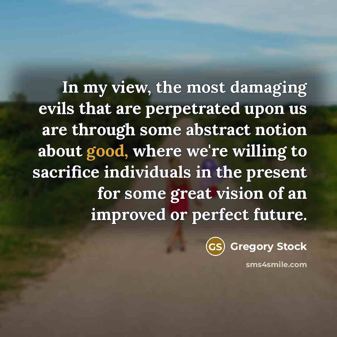 “In my view, the most damaging evils that are perpetrated…” quote by Gregory Stock