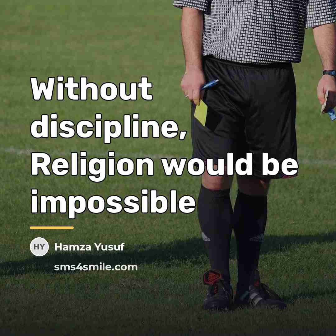 “Without discipline, Religion would be impossible…” quote by Hamza Yusuf