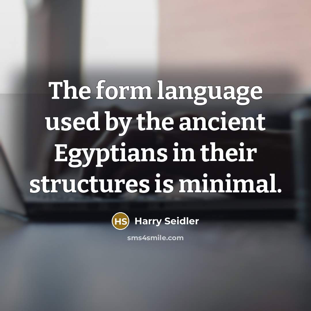 “The form language used by the ancient Egyptians in their…” quote by Harry Seidler