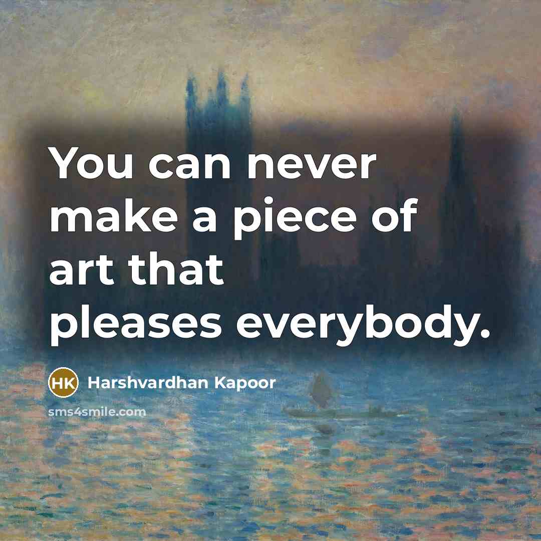 “You can never make a piece of art that pleases…” quote by Harshvardhan Kapoor