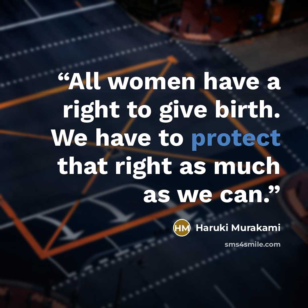 “All women have a right to give birth. We have to protect that right as much as we can.” quote by Haruki Murakami