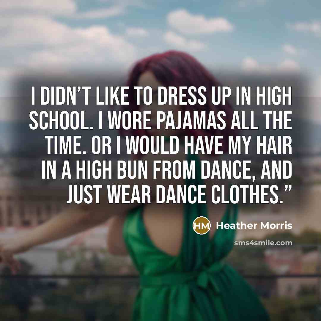 “I didn’t like to dress up in high school. I…” quote by Heather Morris