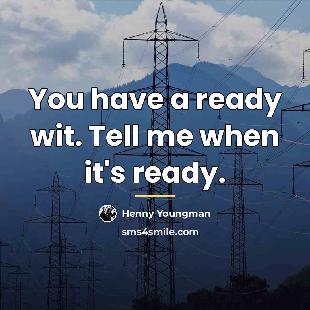 “You have a ready wit. Tell me when it's ready.…” quote by Henny Youngman
