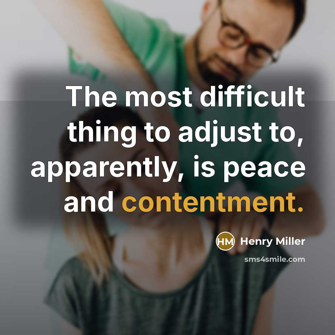 “The most difficult thing to adjust to, apparently, is peace…” quote by Henry Miller