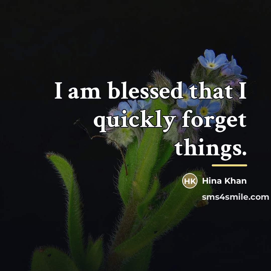 “I am blessed that I quickly forget things.…” quote by Hina Khan