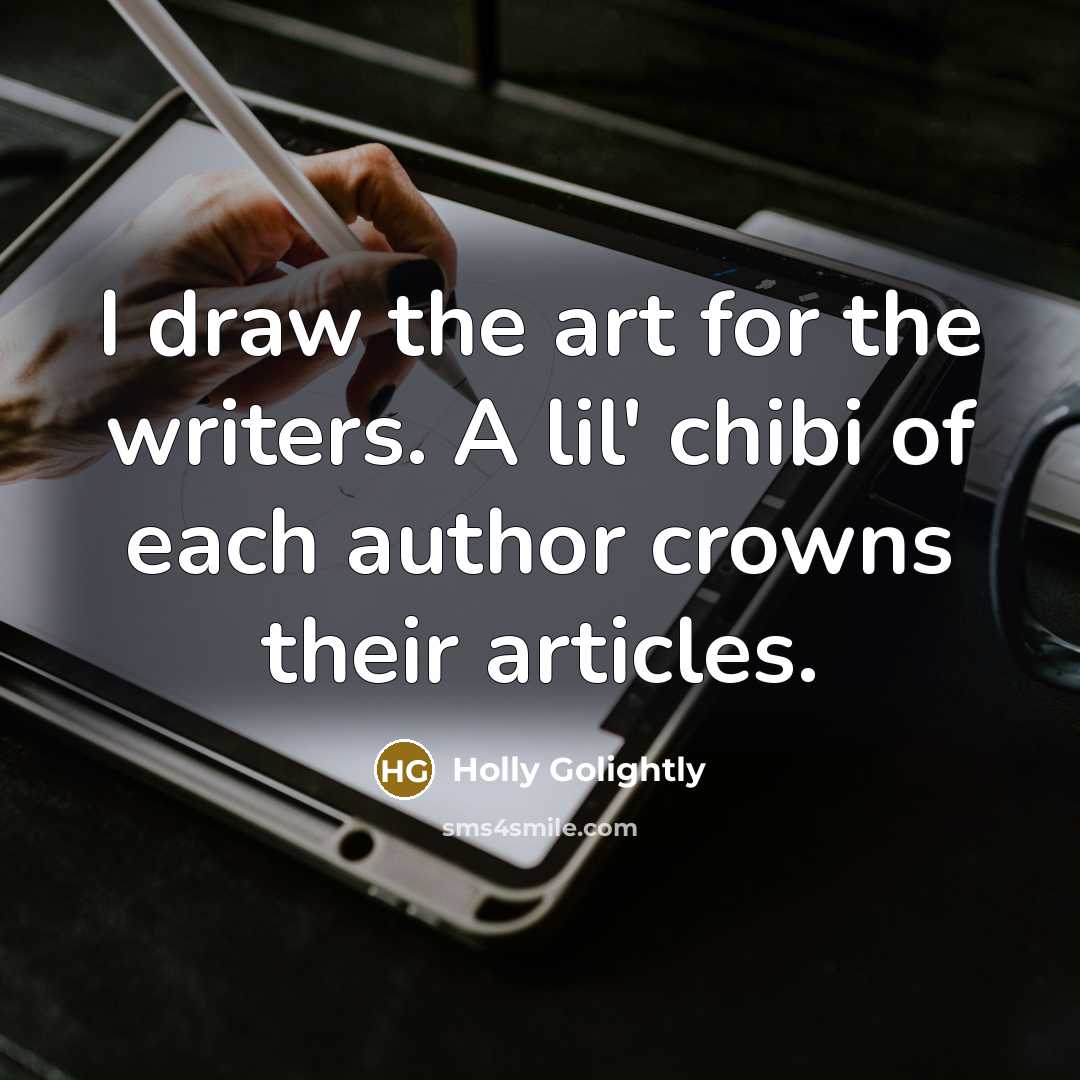 “I draw the art for the writers. A lil' chibi…” quote by Holly Golightly
