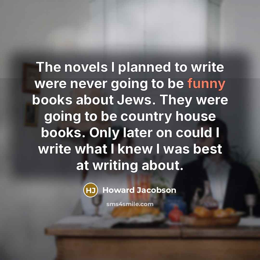 “The novels I planned to write were never going to…” quote by Howard Jacobson
