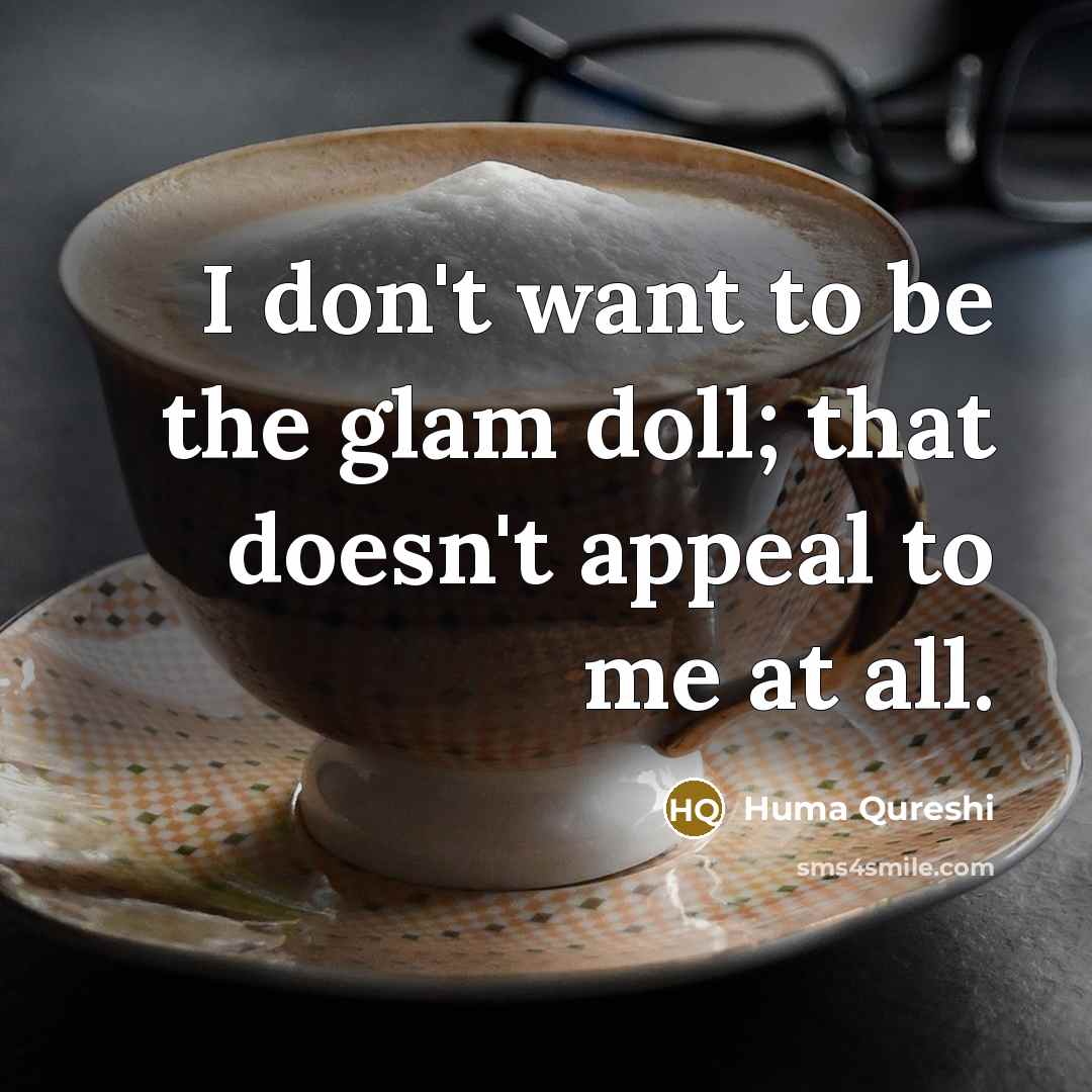 “I don't want to be the glam doll; that doesn't…” quote by Huma Qureshi