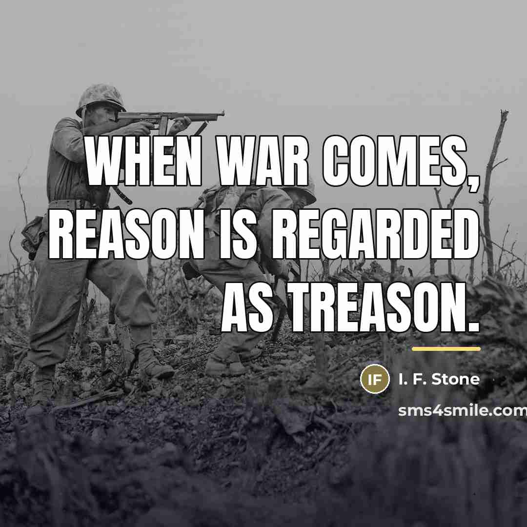 “When war comes, reason is regarded as treason.…” quote by I. F. Stone