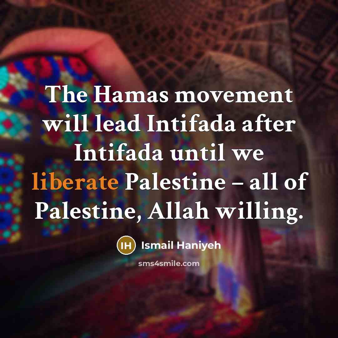 “The Hamas movement will lead Intifada after Intifada until we…” quote by Ismail Haniyeh