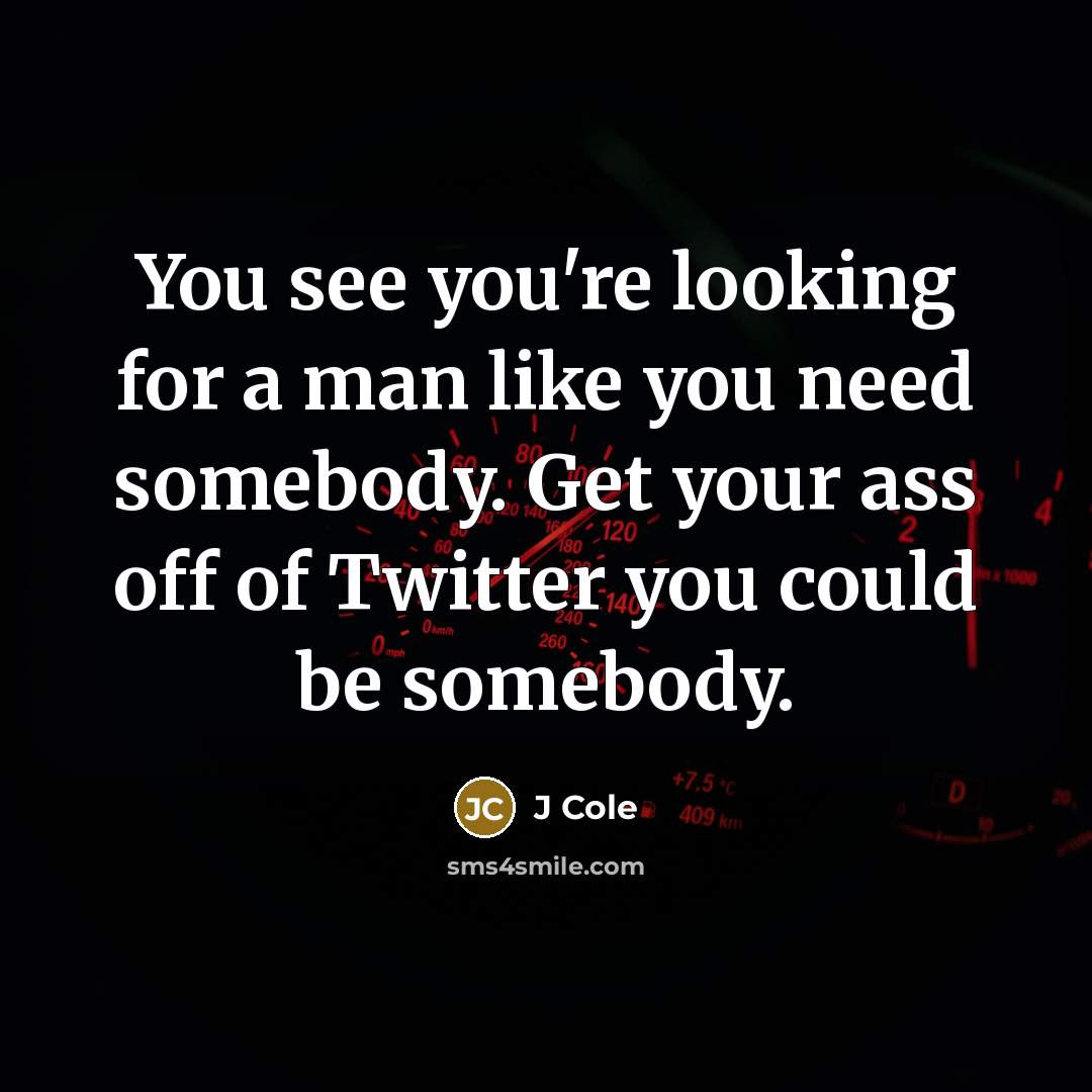 “You see you're looking for a man like you need…” quote by J Cole
