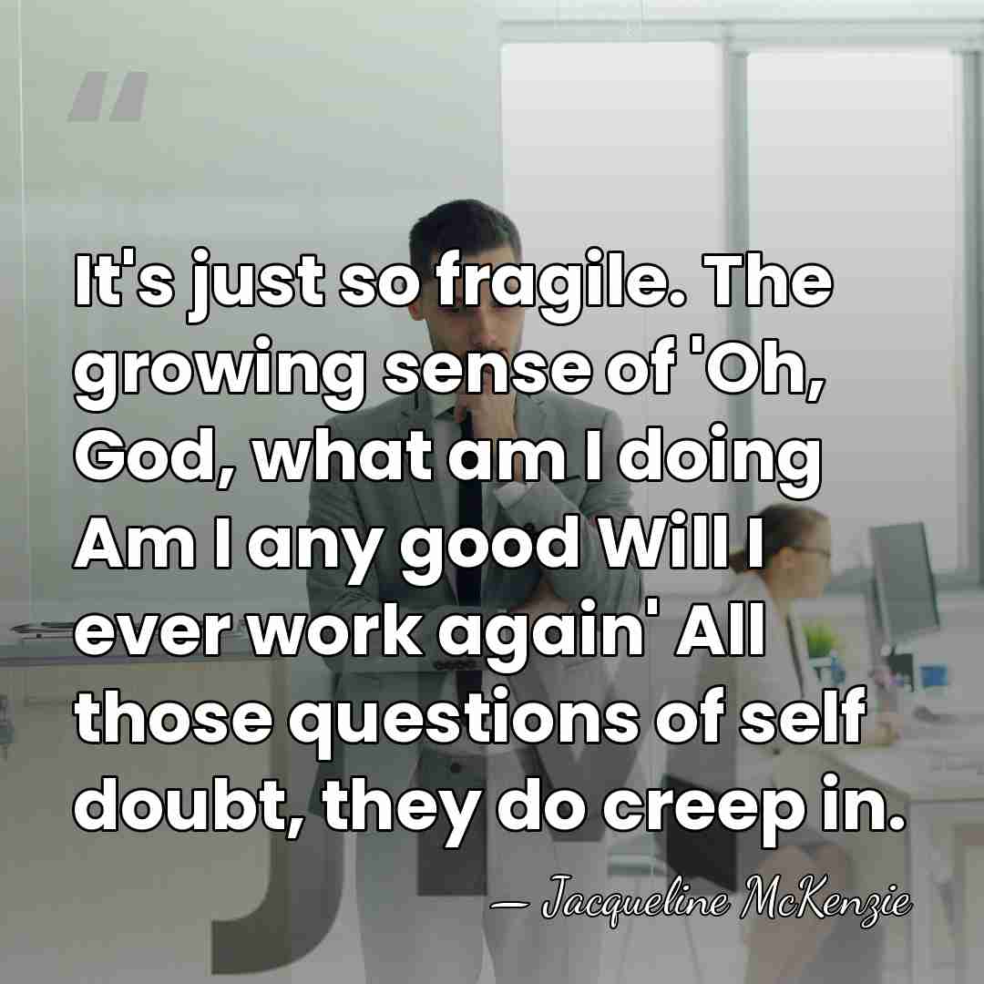 It's just so fragile. The growing sense of 'Oh, God, what am&hellip; - Jacqueline McKenzie