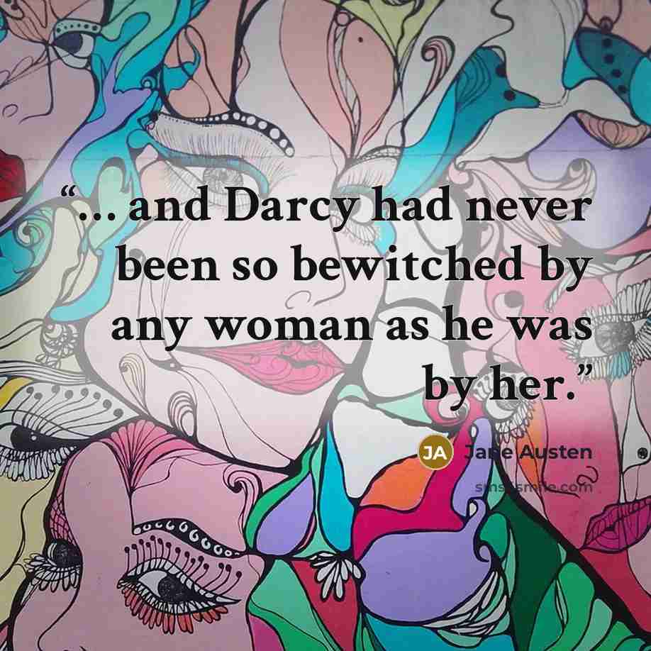 “… and Darcy had never been so bewitched by any woman as he was by her.” quote by Jane Austen