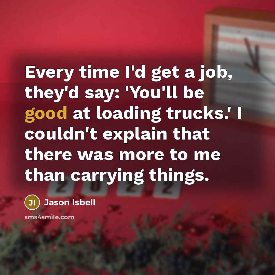 “Every time I'd get a job, they'd say: 'You'll be…” quote by Jason Isbell