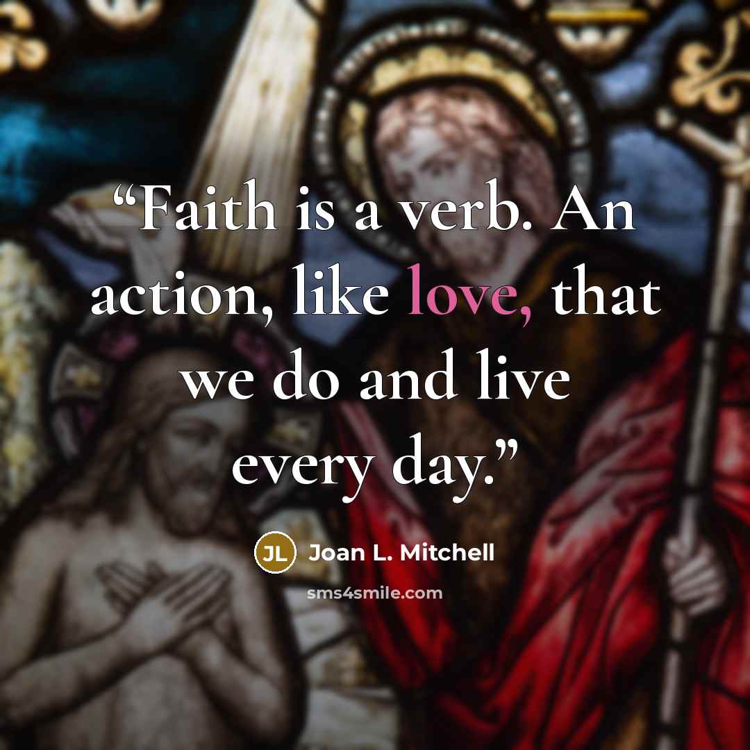 “Faith is a verb. An action, like love, that we do and live every day.” quote by Joan L. Mitchell