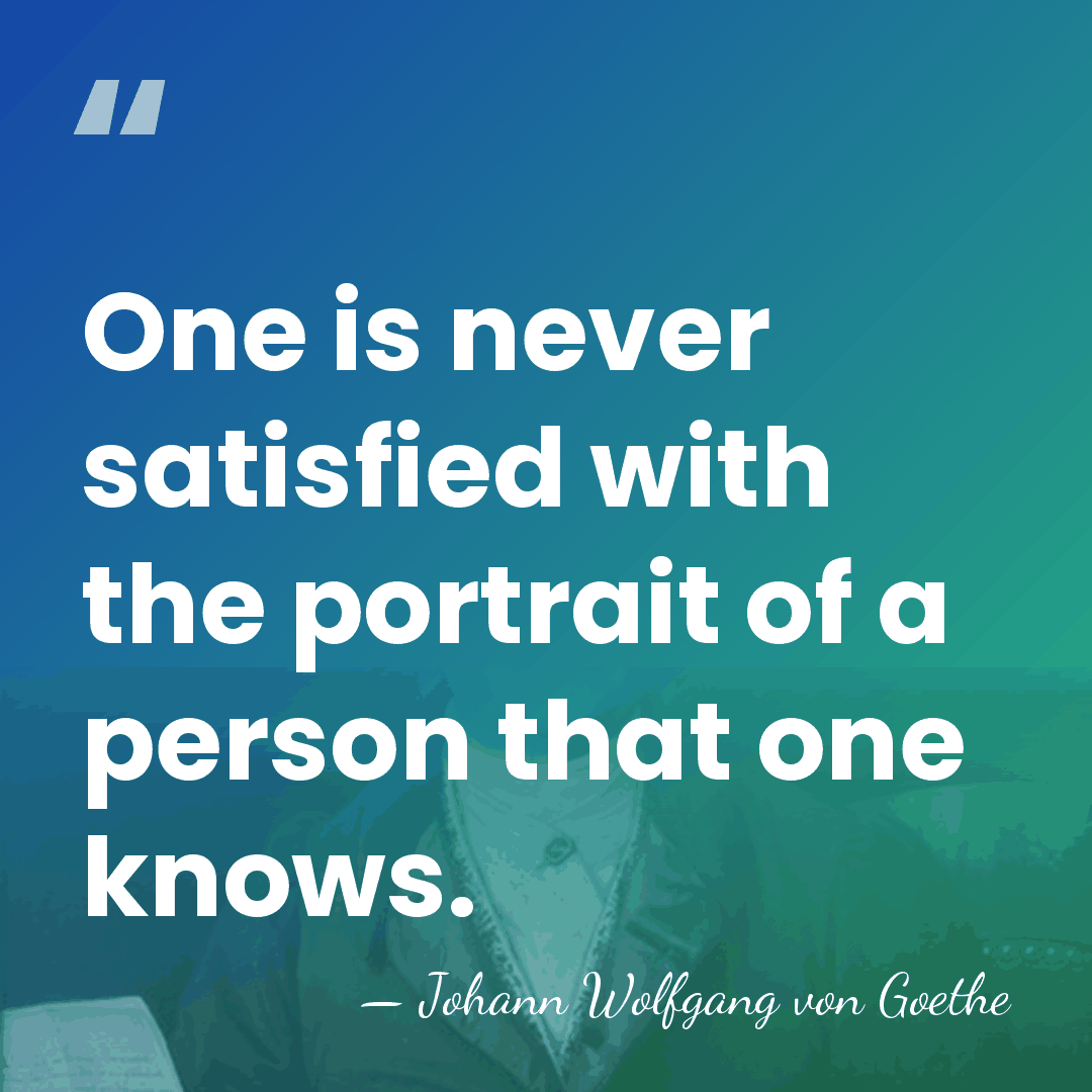 One is never satisfied with the portrait of a person that one&hellip; - Johann Wolfgang von Goethe