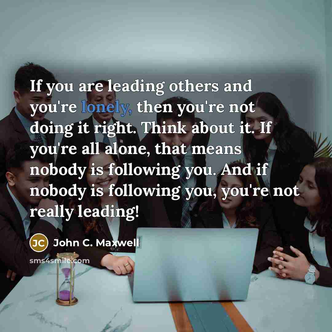 “If you are leading others and you're lonely, then you're…” quote by John C. Maxwell