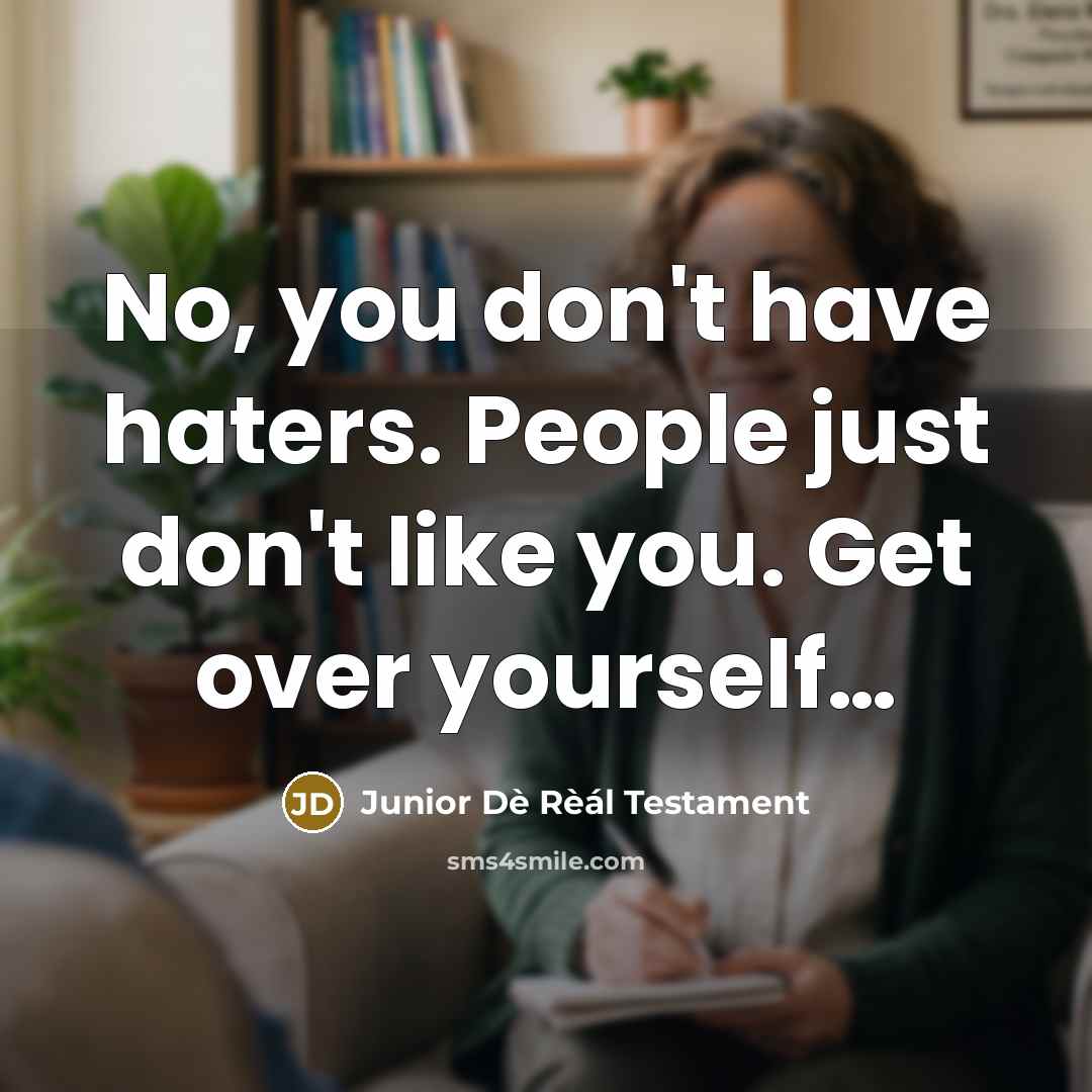 “No, you don't have haters. People just don't like you.…” quote by Junior Dè Rèál Testament