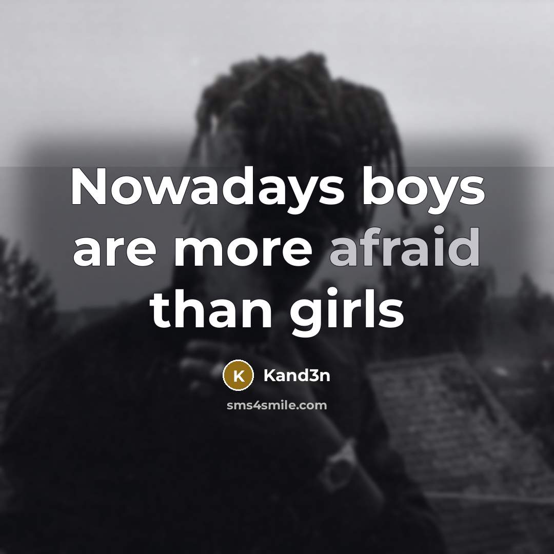 “Nowadays boys are more afraid than girls…” quote by Kand3n