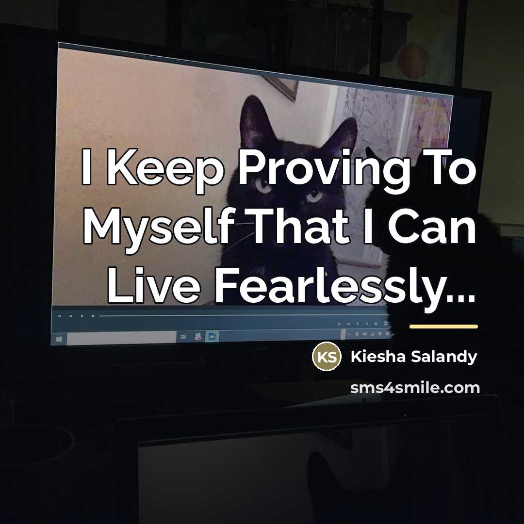 “I Keep Proving To Myself That I Can Live Fearlessly...…” quote by Kiesha Salandy