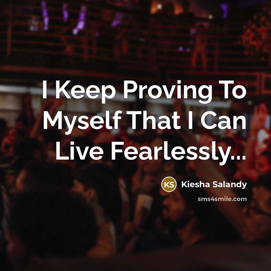 “I Keep Proving To Myself That I Can Live Fearlessly...” quote by Kiesha Salandy