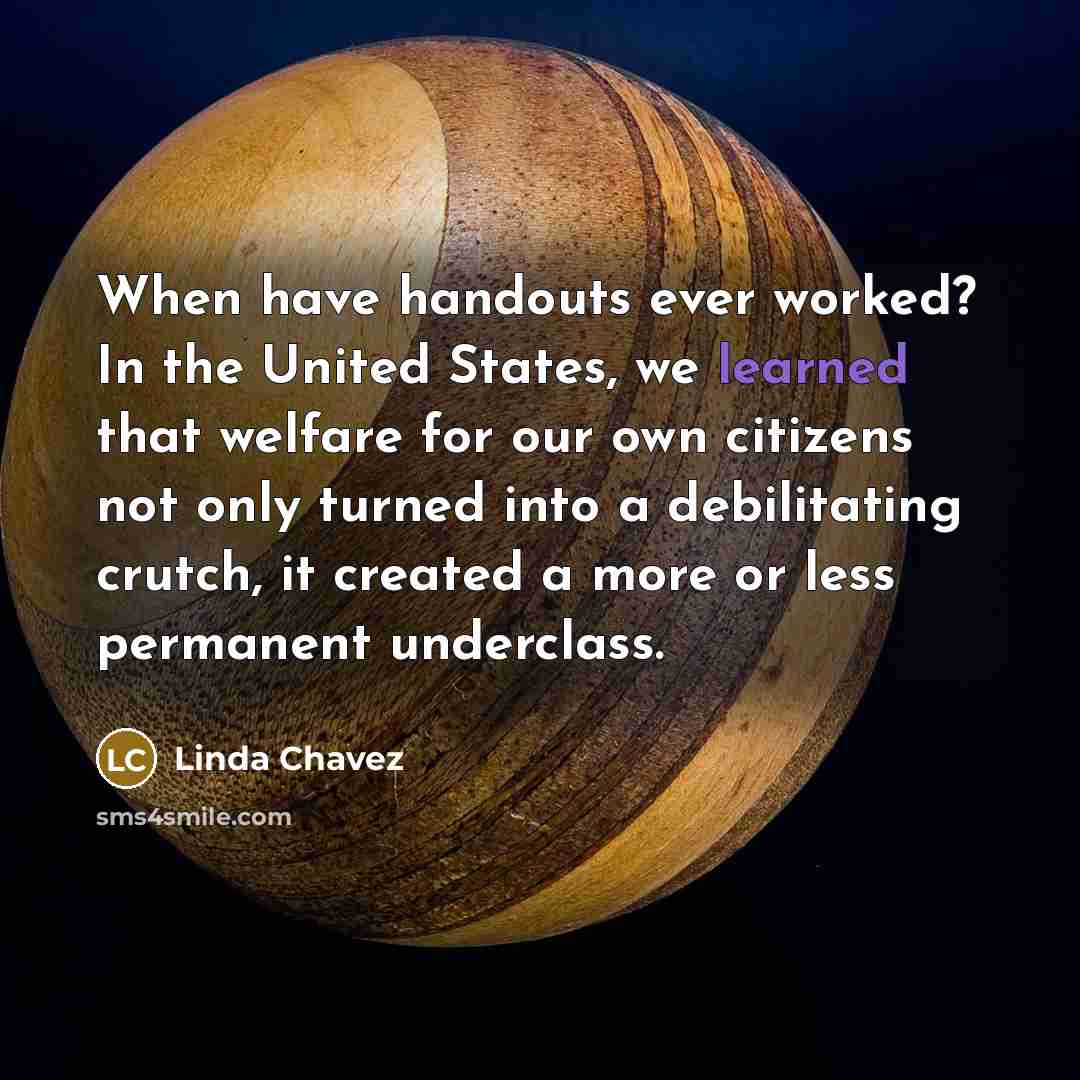 “When have handouts ever worked? In the United States, we…” quote by Linda Chavez