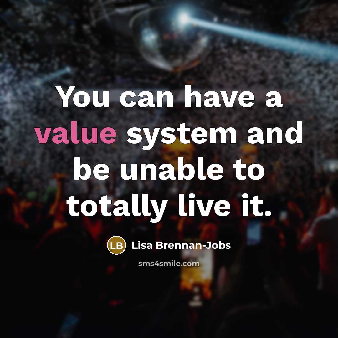 “You can have a value system and be unable to…” quote by Lisa Brennan-Jobs