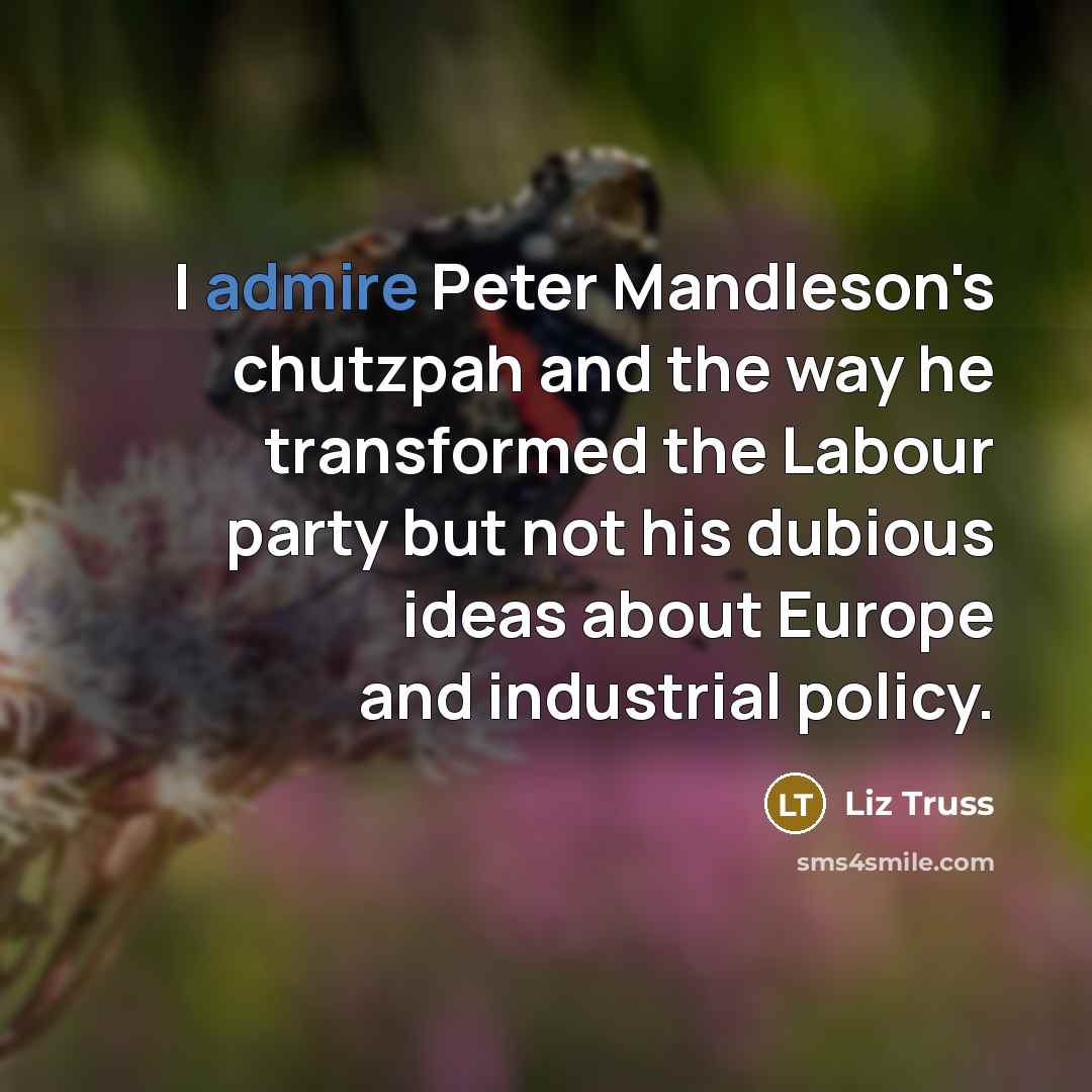 “I admire Peter Mandleson's chutzpah and the way he transformed…” quote by Liz Truss