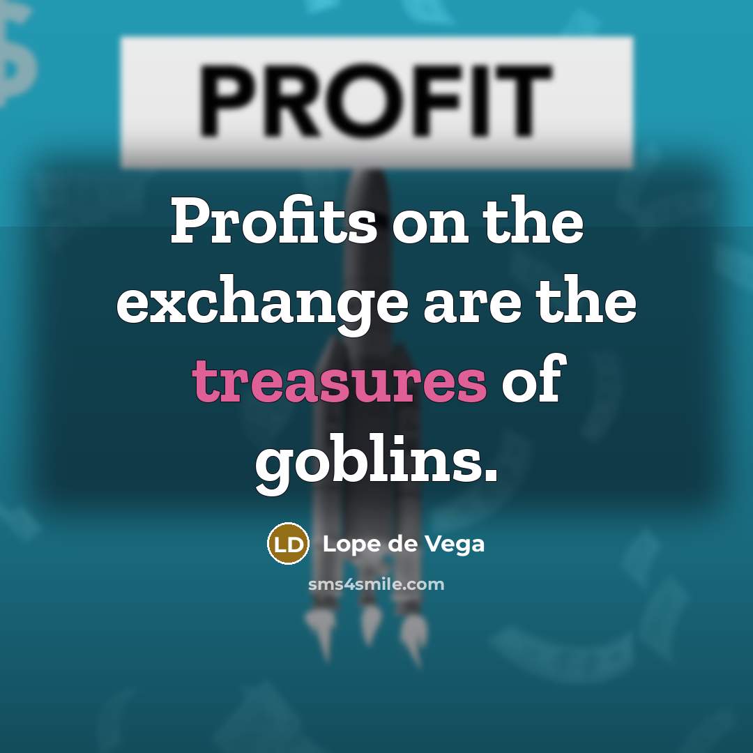 “Profits on the exchange are the treasures of goblins.” quote by Lope de Vega