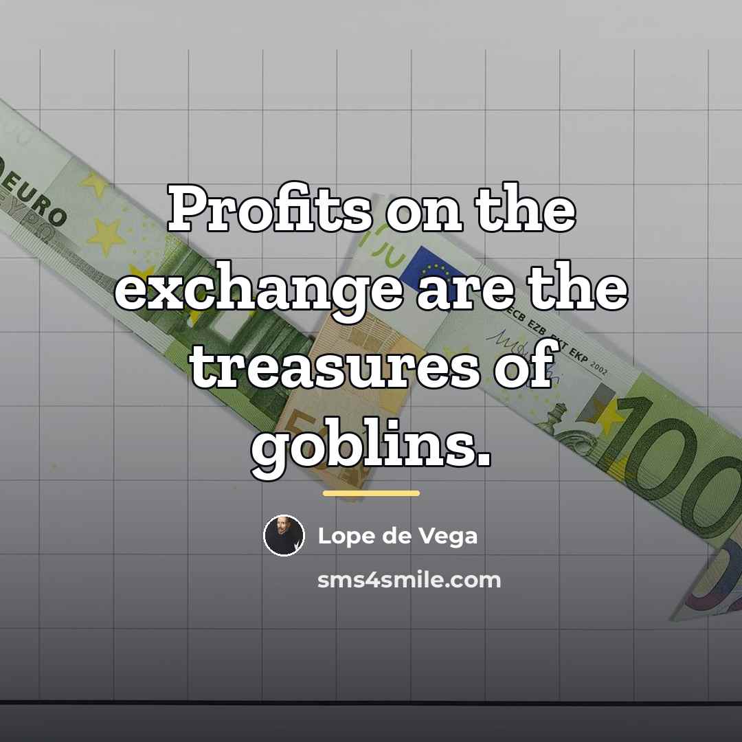 “Profits on the exchange are the treasures of goblins.…” quote by Lope de Vega