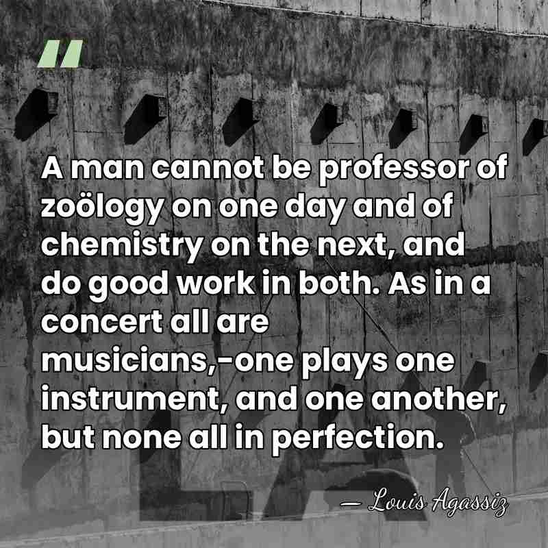 A man cannot be professor of zoölogy on one day and of&hellip; - Louis Agassiz