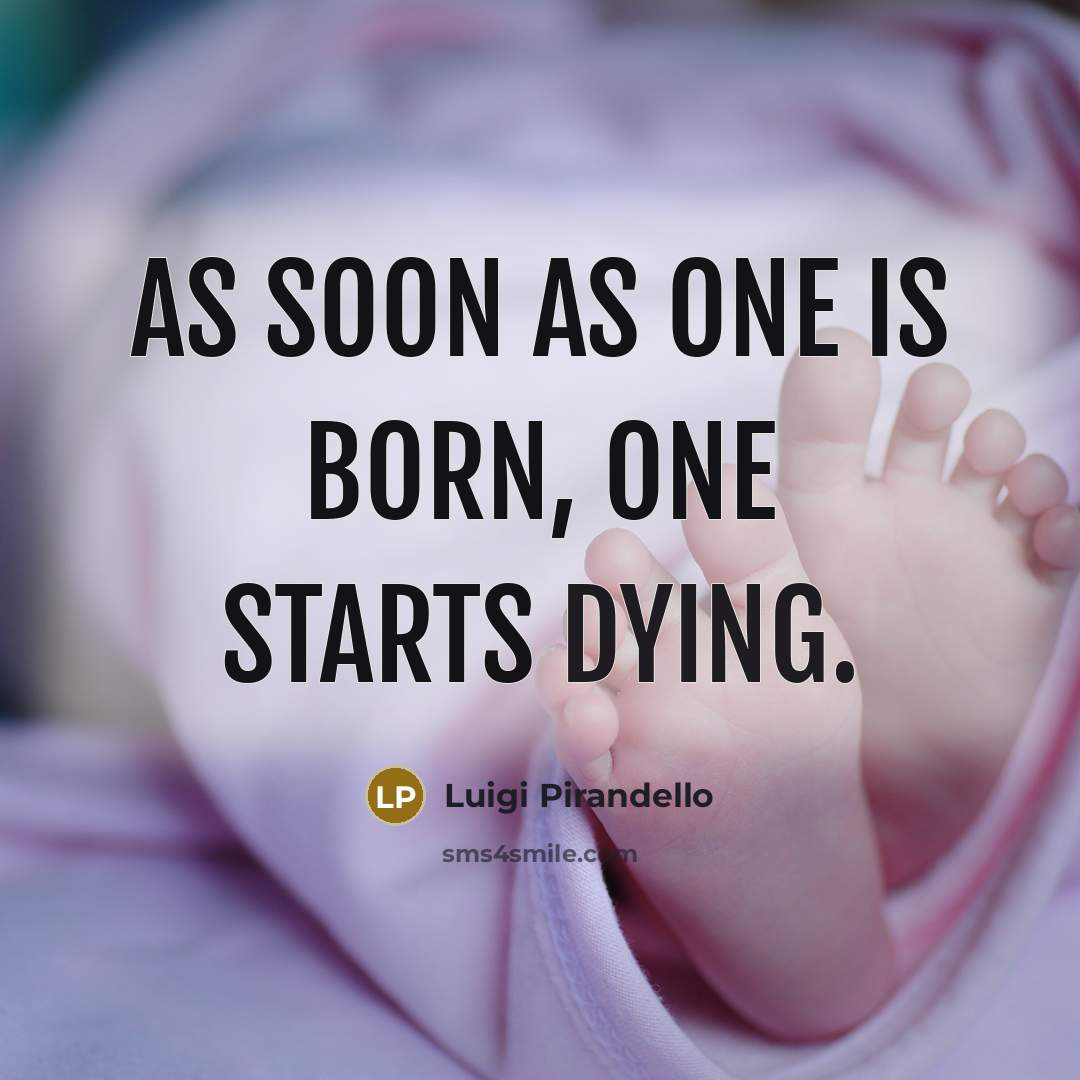“As soon as one is born, one starts dying.…” quote by Luigi Pirandello