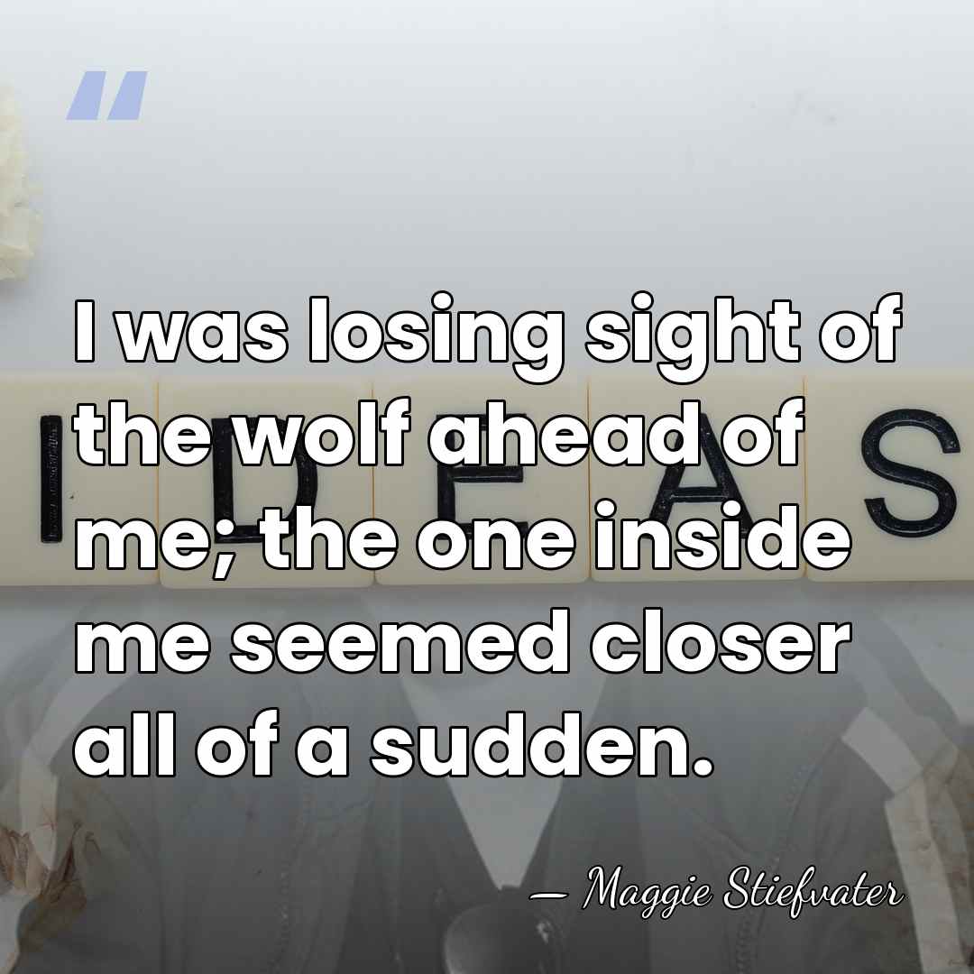 I was losing sight of the wolf ahead of me; the one&hellip; - Maggie Stiefvater
