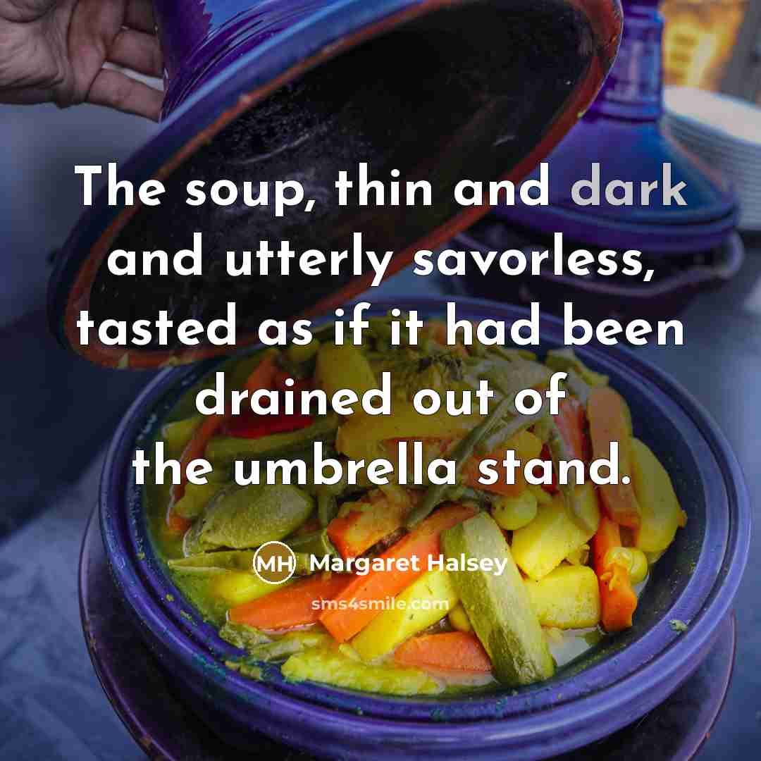 “The soup, thin and dark and utterly savorless, tasted as…” quote by Margaret Halsey