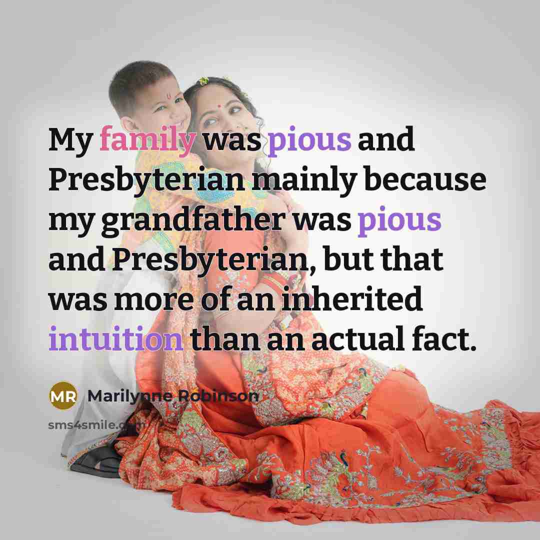 “My family was pious and Presbyterian mainly because my grandfather…” quote by Marilynne Robinson