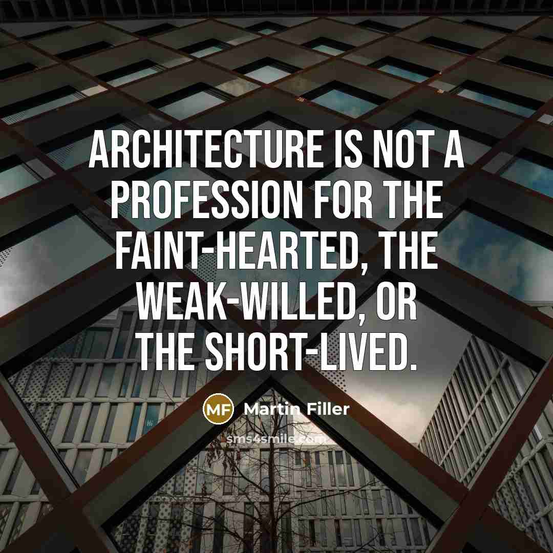 “Architecture is not a profession for the faint-hearted, the weak-willed,…” quote by Martin Filler