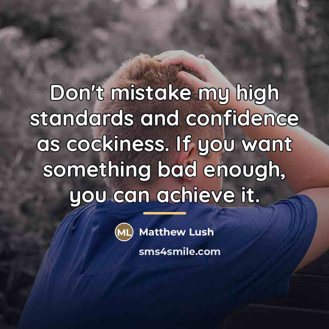 “Don't mistake my high standards and confidence as cockiness. If…” quote by Matthew Lush