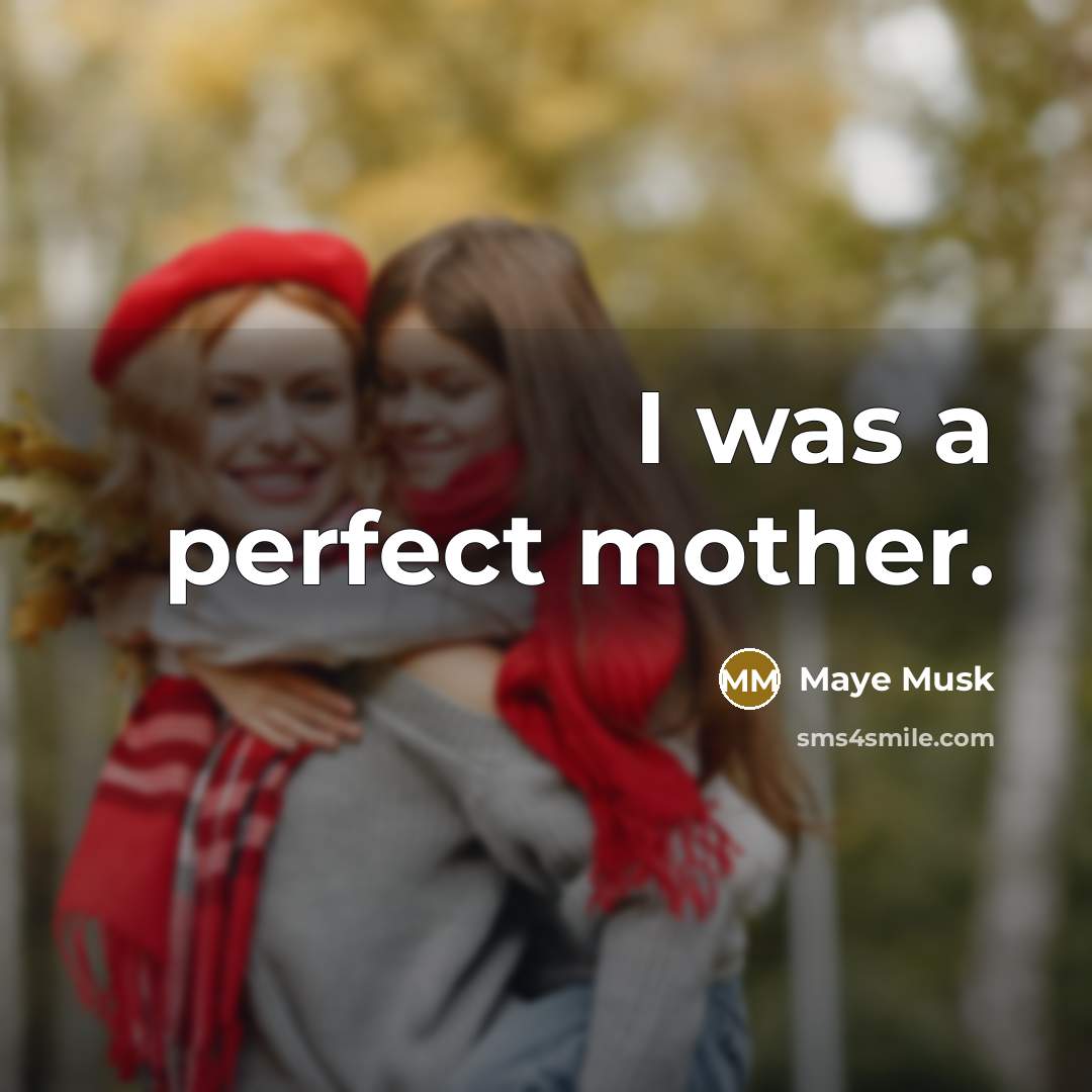 “I was a perfect mother.…” quote by Maye Musk
