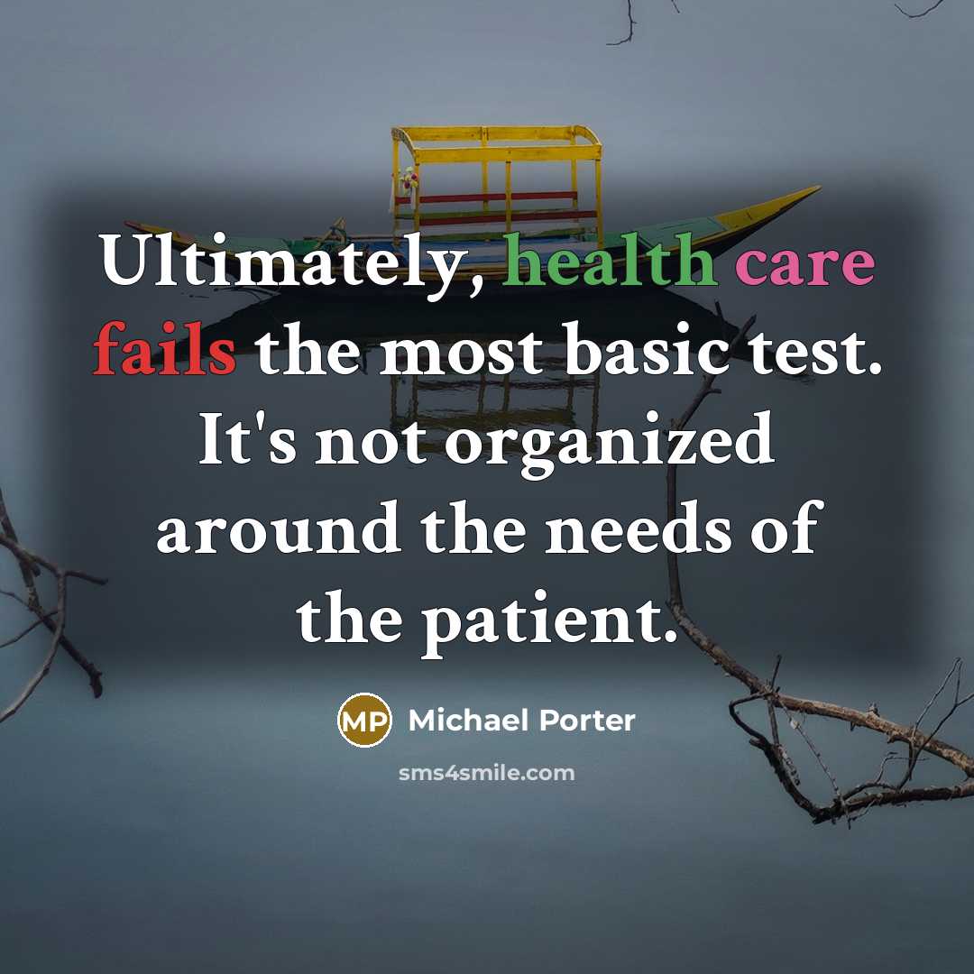 “Ultimately, health care fails the most basic test. It's not…” quote by Michael Porter