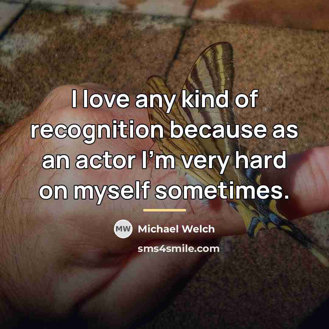 “I love any kind of recognition because as an actor…” quote by Michael Welch