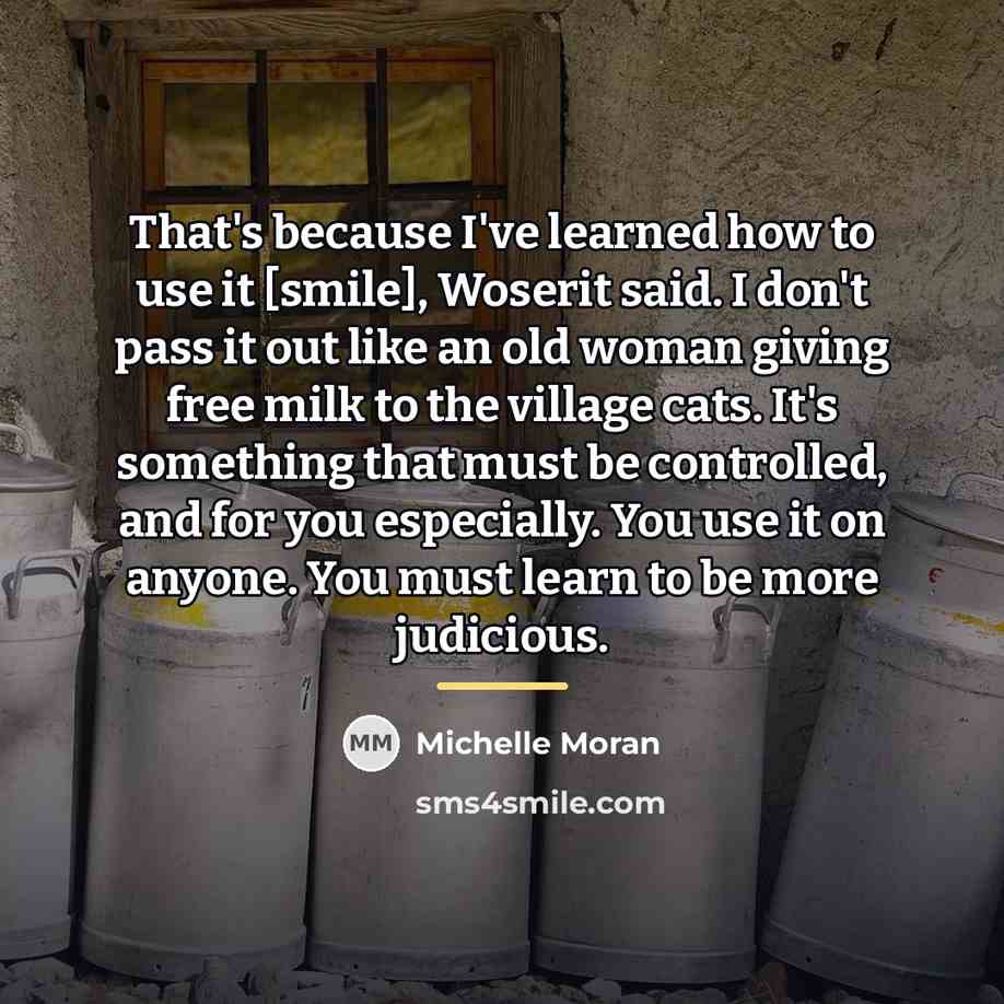 “That's because I've learned how to use it [smile], Woserit…” quote by Michelle Moran