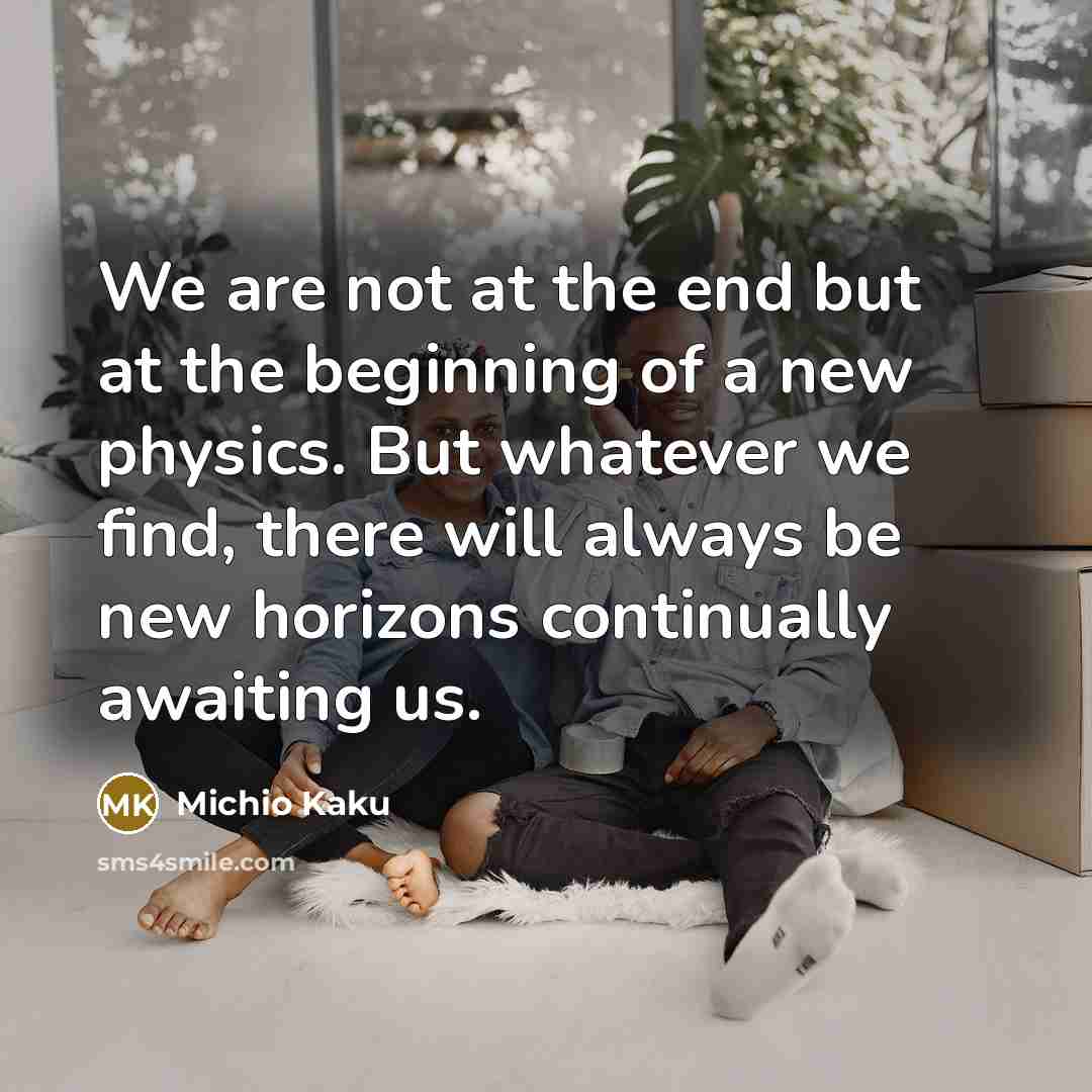 “We are not at the end but at the beginning…” quote by Michio Kaku