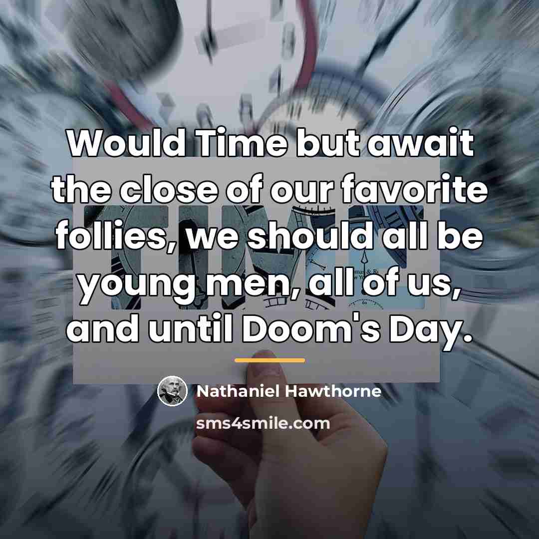 “Would Time but await the close of our favorite follies,…” quote by Nathaniel Hawthorne